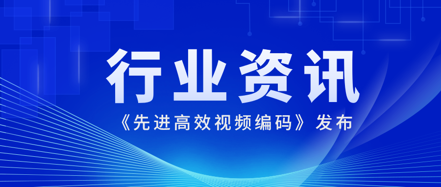 国际先进水平！南宫28ng科技参编的《先进高效视频编码》正式发布